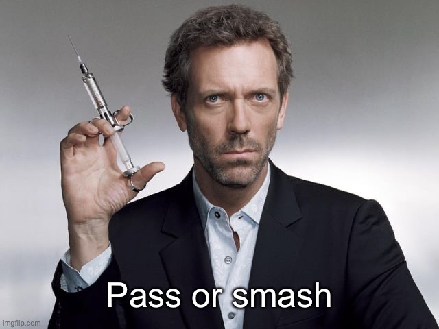 Or whatever the new kids call it nowadays | Pass or smash | image tagged in doctor house | made w/ Imgflip meme maker