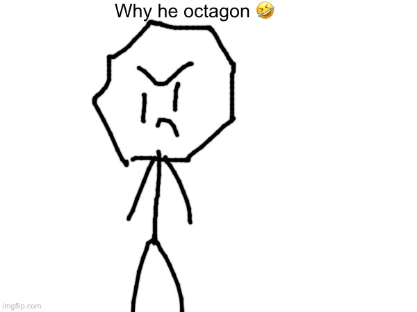 Why he octagon? | Why he octagon 🤣 | made w/ Imgflip meme maker