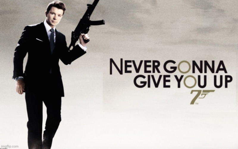 image tagged in 007 rickroll | made w/ Imgflip meme maker