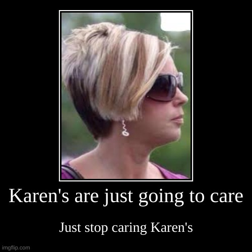 Karen's are just going to care | Just stop caring Karen's | image tagged in funny,demotivationals | made w/ Imgflip demotivational maker