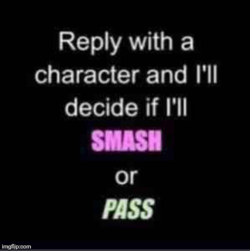 Why not ?‍⬛ | image tagged in smash or pass | made w/ Imgflip meme maker