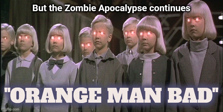 children of the corn | But the Zombie Apocalypse continues "ORANGE MAN BAD" | image tagged in children of the corn | made w/ Imgflip meme maker