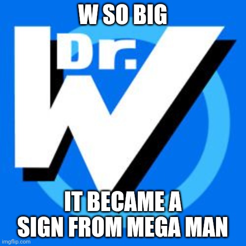 W SO BIG IT BECAME A SIGN FROM MEGA MAN | made w/ Imgflip meme maker