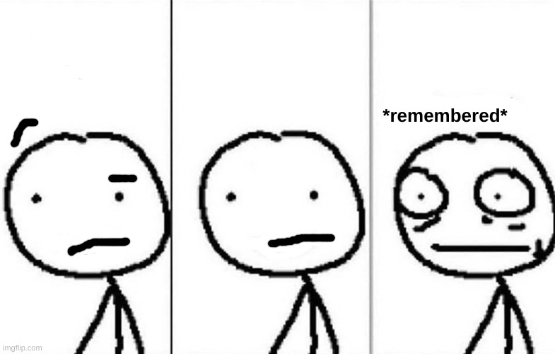 Realization | *remembered* | image tagged in realization | made w/ Imgflip meme maker