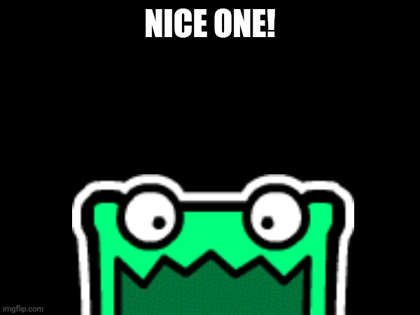 NICE ONE! | made w/ Imgflip meme maker