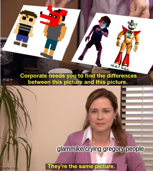 FNAF fans know | . . glammike/crying gregory people | image tagged in memes,they're the same picture | made w/ Imgflip meme maker