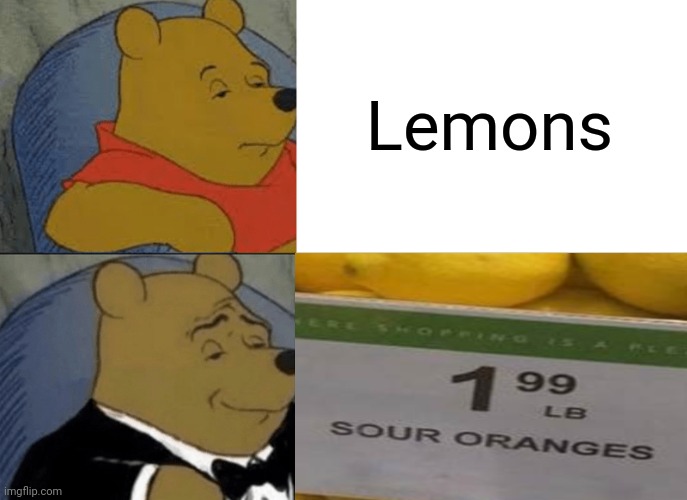 Tuxedo Winnie The Pooh | Lemons | image tagged in memes,tuxedo winnie the pooh,lemons | made w/ Imgflip meme maker