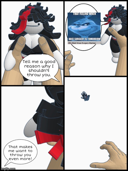 Tell me a good reason why I shouldn't throw you | image tagged in tell me a good reason why i shouldn't throw you | made w/ Imgflip meme maker