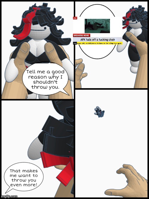Tell me a good reason why I shouldn't throw you | image tagged in tell me a good reason why i shouldn't throw you | made w/ Imgflip meme maker