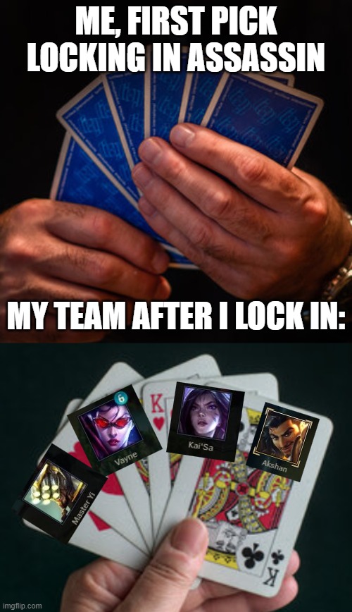 Can I please play a fun champ and get a good team? | ME, FIRST PICK
LOCKING IN ASSASSIN; MY TEAM AFTER I LOCK IN: | image tagged in league of legends,mmorpg,assassin,pc gaming | made w/ Imgflip meme maker