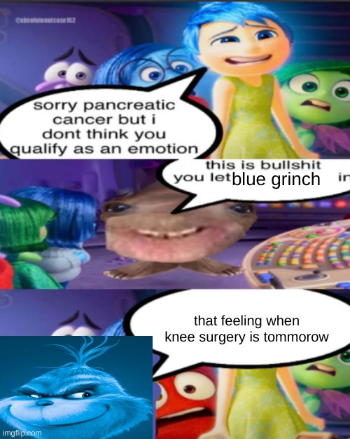 sorry pancreatic cancer but I don’t think you qualify as an emot | blue grinch; that feeling when knee surgery is tommorow | image tagged in sorry pancreatic cancer but i don t think you qualify as an emot | made w/ Imgflip meme maker