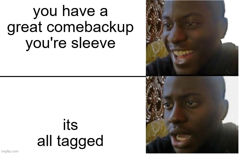 Disappointed Black Guy | you have a great comebackup you're sleeve; its all tagged | image tagged in disappointed black guy | made w/ Imgflip meme maker