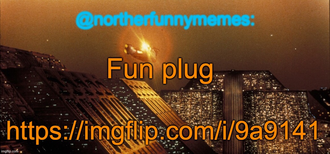northerfunnymemes announcement template | Fun plug; https://imgflip.com/i/9a9141 | image tagged in northerfunnymemes announcement template | made w/ Imgflip meme maker
