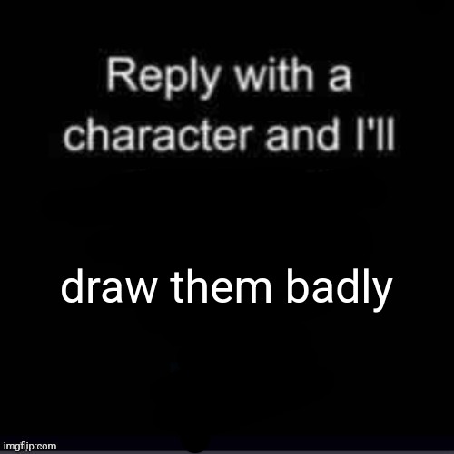 Smash or Pass | draw them badly | image tagged in smash or pass | made w/ Imgflip meme maker
