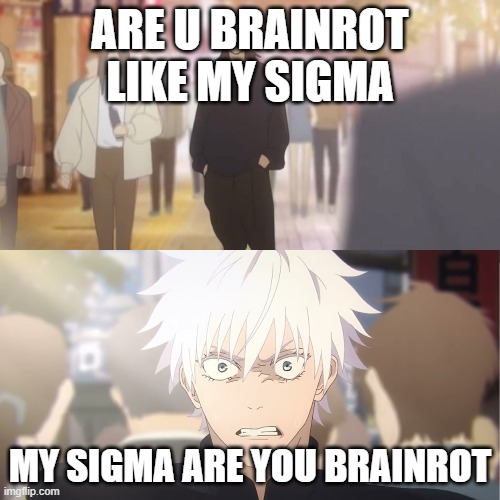 are you the strongest because you're gojo satoru | ARE U BRAINROT LIKE MY SIGMA; MY SIGMA ARE YOU BRAINROT | image tagged in are you the strongest because you're gojo satoru | made w/ Imgflip meme maker