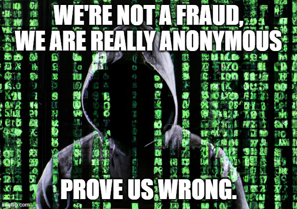 try | WE'RE NOT A FRAUD, WE ARE REALLY ANONYMOUS; PROVE US WRONG. | made w/ Imgflip meme maker