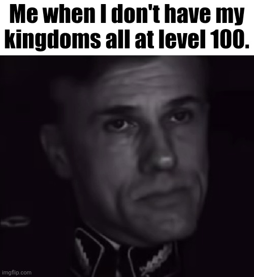 Really bro | Me when I don't have my kingdoms all at level 100. | image tagged in really bro | made w/ Imgflip meme maker