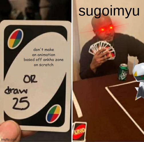 Oh? | sugoimyu; don't make an animation based off ankha zone
on scratch | image tagged in memes,uno draw 25 cards | made w/ Imgflip meme maker