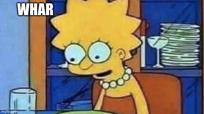 WHAR | image tagged in lisa simpson dinner | made w/ Imgflip meme maker