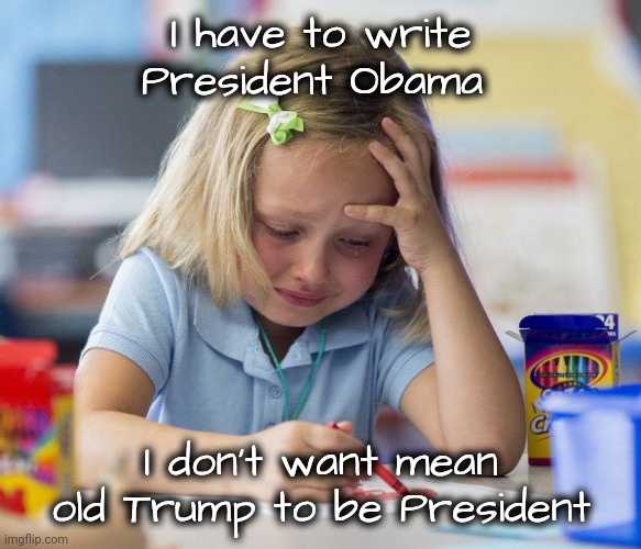 Girl crying while drawing | I have to write President Obama I don't want mean old Trump to be President | image tagged in girl crying while drawing | made w/ Imgflip meme maker