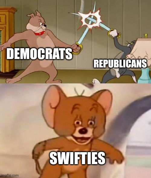 Taylor swift for president 2028 | DEMOCRATS; REPUBLICANS; SWIFTIES | image tagged in tom and jerry swordfight | made w/ Imgflip meme maker