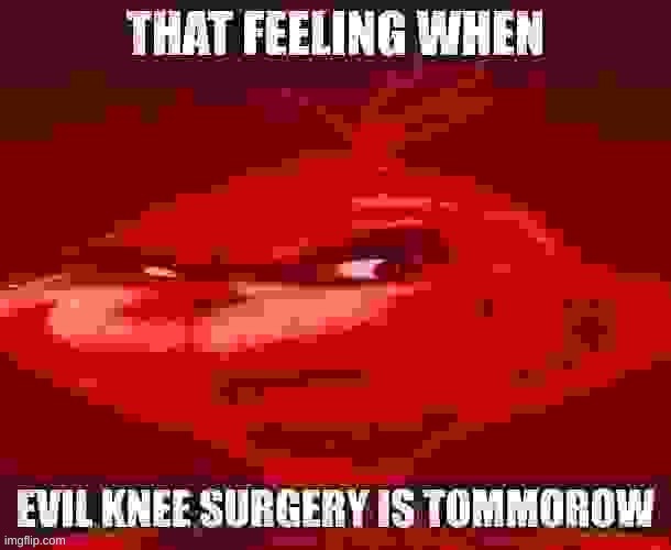 evil knee surgery | image tagged in evil knee surgery | made w/ Imgflip meme maker