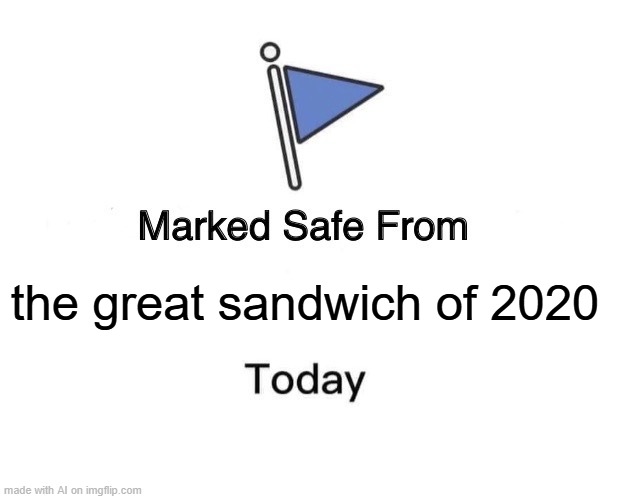 Oh No, not the Great Sandwich | the great sandwich of 2020 | image tagged in memes,marked safe from | made w/ Imgflip meme maker