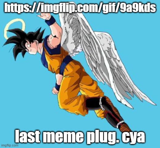 https://imgflip.com/gif/9a9kds | https://imgflip.com/gif/9a9kds; last meme plug. cya | image tagged in angel goku | made w/ Imgflip meme maker