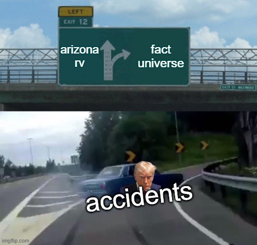 factuniverse | arizona rv; fact universe; accidents | image tagged in memes,left exit 12 off ramp | made w/ Imgflip meme maker