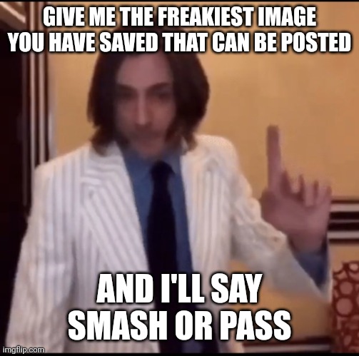 Item ? | GIVE ME THE FREAKIEST IMAGE YOU HAVE SAVED THAT CAN BE POSTED; AND I'LL SAY SMASH OR PASS | image tagged in item | made w/ Imgflip meme maker