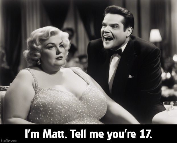 I'm Matt. Tell me you're 17. | image tagged in matt gaetz,teenager,girl,underage,seventeen,attorney general | made w/ Imgflip meme maker