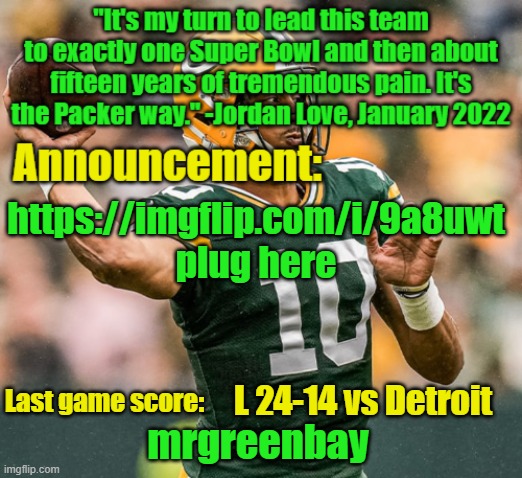 https://imgflip.com/i/9a8uwt | https://imgflip.com/i/9a8uwt plug here; L 24-14 vs Detroit | image tagged in mrgreenbay announcement temp | made w/ Imgflip meme maker