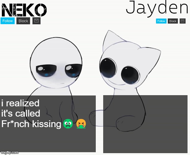 Neko and Jayden shared temp | i realized it's called Fr*nch kissing🤢🤮 | image tagged in neko and jayden shared temp | made w/ Imgflip meme maker