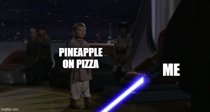 PINEAPPLE ON PIZZA? AW HELL NAH! | PINEAPPLE ON PIZZA; ME | image tagged in anakin kills younglings,pineapple pizza,memes,funny,star wars prequels,goofy ahh | made w/ Imgflip meme maker