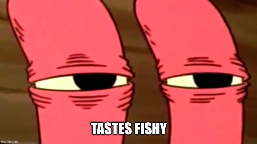 Something Smells Fishy | TASTES FISHY | image tagged in something smells fishy | made w/ Imgflip meme maker