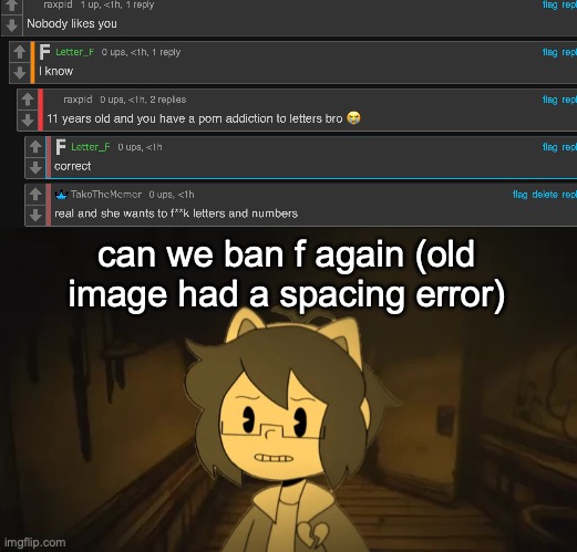 can we ban f again (old image had a spacing error) | image tagged in kel in batim | made w/ Imgflip meme maker