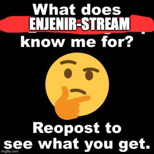 what does x stream know me for | ENJENIR-STREAM | image tagged in what does x stream know me for | made w/ Imgflip meme maker