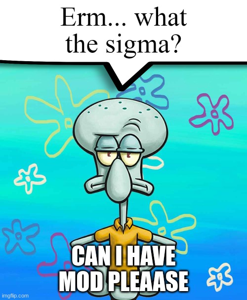 let's see | CAN I HAVE MOD PLEAASE | image tagged in erm what the sigma,lesb | made w/ Imgflip meme maker