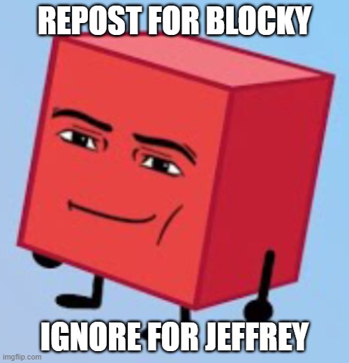 blocky | REPOST FOR BLOCKY; IGNORE FOR JEFFREY | image tagged in goofy ahh blocky | made w/ Imgflip meme maker