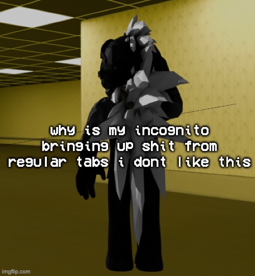 uuuhhhh | why is my incognito bringing up shit from regular tabs i dont like this | image tagged in backroom template | made w/ Imgflip meme maker