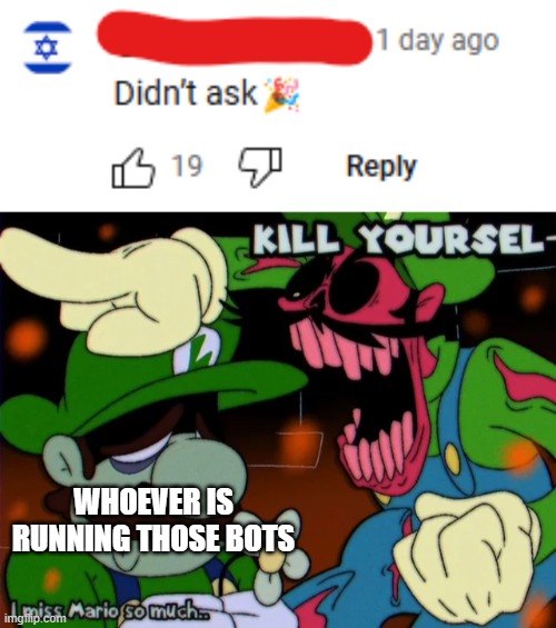 whoever runs them must be miserable | WHOEVER IS RUNNING THOSE BOTS | image tagged in youtube,bots | made w/ Imgflip meme maker