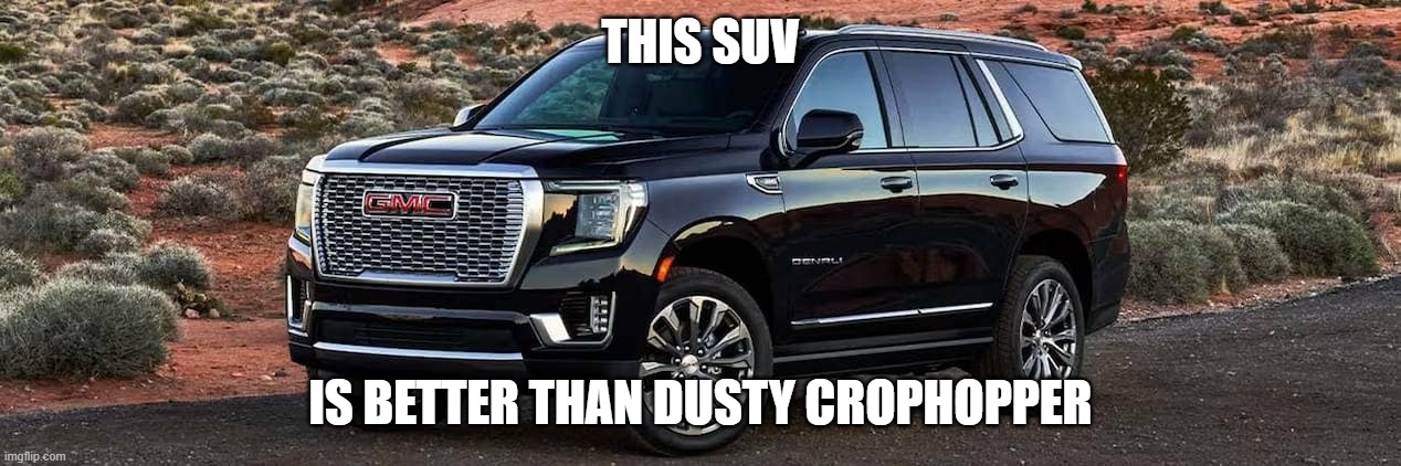 SUV | THIS SUV; IS BETTER THAN DUSTY CROPHOPPER | image tagged in suv | made w/ Imgflip meme maker