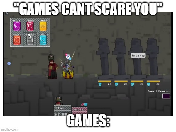 block tales meme lol | "GAMES CANT SCARE YOU"; GAMES: | image tagged in video games | made w/ Imgflip meme maker