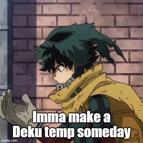 Deku | Imma make a Deku temp someday | image tagged in deku | made w/ Imgflip meme maker