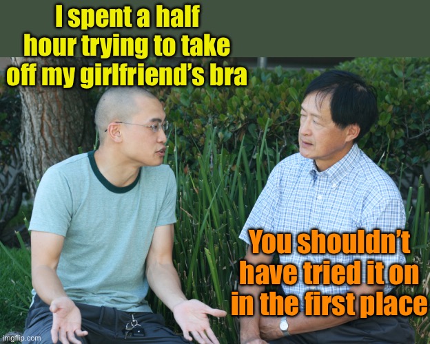 Not what you were expecting | I spent a half hour trying to take off my girlfriend’s bra; You shouldn’t have tried it on in the first place | image tagged in two guys,girlfriend | made w/ Imgflip meme maker