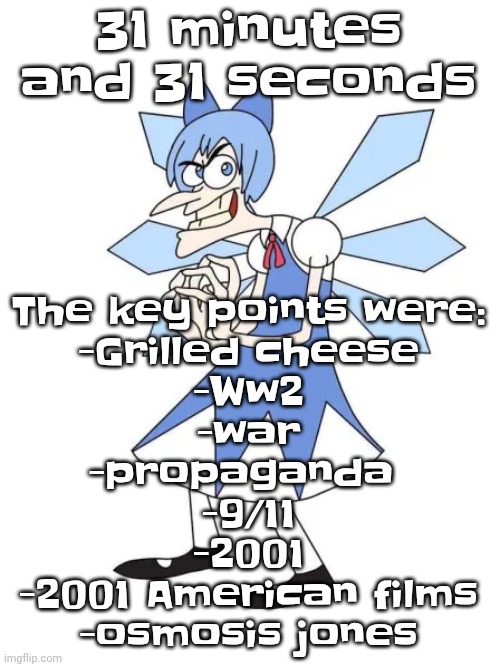 Now I'm making tweak go from osmosis jones to jet set radio | 31 minutes and 31 seconds; The key points were:
-Grilled cheese
-Ww2
-war
-propaganda 
-9/11
-2001
-2001 American films
-osmosis jones | image tagged in touhoufenshmirtz | made w/ Imgflip meme maker