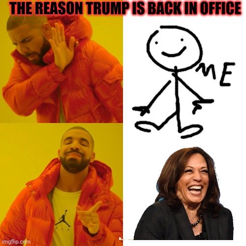 Drake Hotline Bling Meme | THE REASON TRUMP IS BACK IN OFFICE | image tagged in memes,drake hotline bling | made w/ Imgflip meme maker