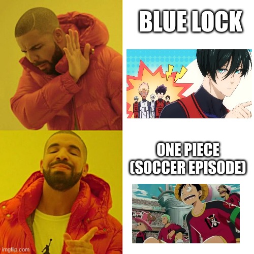 I mean I ain't wrong? | BLUE LOCK; ONE PIECE (SOCCER EPISODE) | image tagged in drake blank,one piece,blue lock,anime,memes,luffy | made w/ Imgflip meme maker