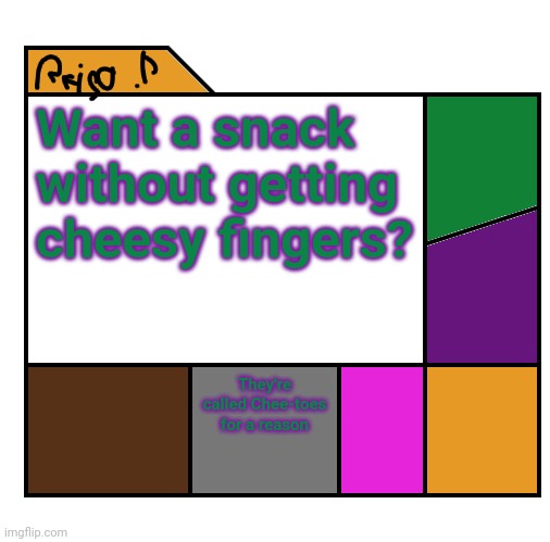 Reijo P | Want a snack without getting cheesy fingers? They're called Chee-toes for a reason | image tagged in reijo p | made w/ Imgflip meme maker