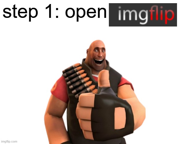 heavy thumbs up | step 1: open | image tagged in heavy thumbs up | made w/ Imgflip meme maker